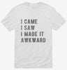 I Came I Saw I Made It Awkward Shirt 666x695.jpg?v=1700472811