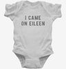 I Came On Eileen Infant Bodysuit 666x695.jpg?v=1700641304