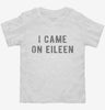 I Came On Eileen Toddler Shirt 666x695.jpg?v=1700641304