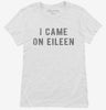 I Came On Eileen Womens Shirt 666x695.jpg?v=1700641304