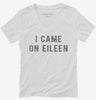 I Came On Eileen Womens Vneck Shirt 666x695.jpg?v=1700641304