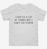 I Can Fix A Lot Of Things But I Cant Fix Stupid Toddler Shirt 666x695.jpg?v=1700641203