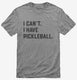 I Can't I Have Pickleball grey Mens