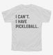I Can't I Have Pickleball white Youth Tee