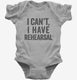 I Can't I Have Rehersal Funny Band Theater grey Infant Bodysuit
