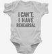 I Can't I Have Rehersal Funny Band Theater white Infant Bodysuit