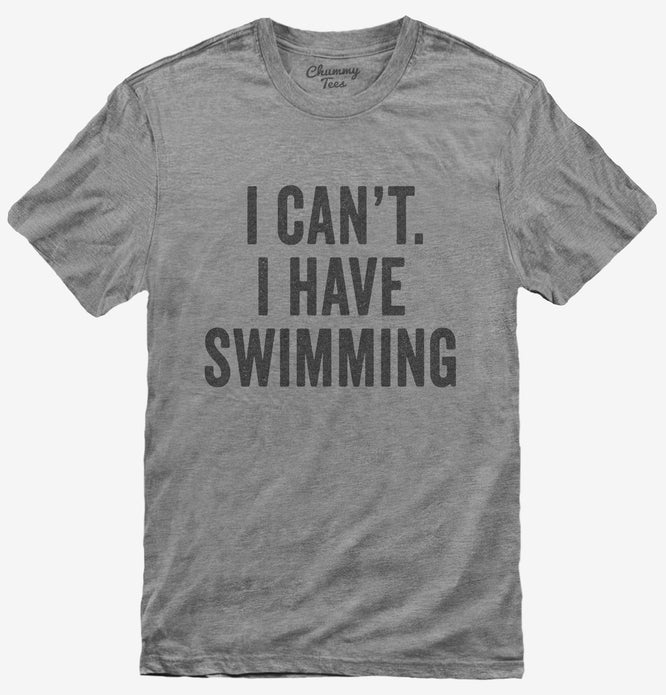 I Can't I Have Swimming T-Shirt