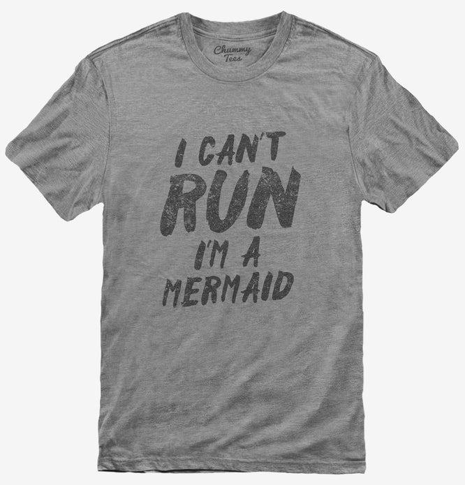 I Can't Run I'm A Mermaid T-Shirt