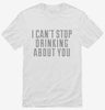 I Cant Stop Drinking About You Shirt 666x695.jpg?v=1700507496