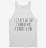 I Cant Stop Drinking About You Tanktop 666x695.jpg?v=1700507496