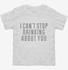 I Cant Stop Drinking About You Toddler Shirt 666x695.jpg?v=1700507497