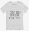 I Cant Stop Drinking About You Womens Vneck Shirt 666x695.jpg?v=1700507497