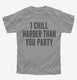 I Chill Harder Than You Party  Youth Tee