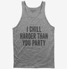 I Chill Harder Than You Party Tank Top 666x695.jpg?v=1700400522