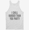 I Chill Harder Than You Party Tanktop 666x695.jpg?v=1700400522