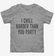 I Chill Harder Than You Party  Toddler Tee