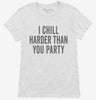 I Chill Harder Than You Party Womens Shirt 666x695.jpg?v=1700400522
