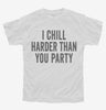 I Chill Harder Than You Party Youth