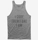 I Code Therefore I Am grey Tank