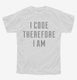 I Code Therefore I Am white Youth Tee
