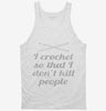 I Crochet So I Dont Kill People Tanktop 666x695.jpg?v=1700550899