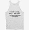 I Didnt Become A Mechanic To Fix Your Crap For Free Tanktop 666x695.jpg?v=1700447356