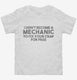 I Didn't Become A Mechanic To Fix Your Crap For Free white Toddler Tee