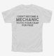 I Didn't Become A Mechanic To Fix Your Crap For Free white Youth Tee