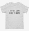 I Didnt Come Here To Lose Toddler Shirt 666x695.jpg?v=1700640975