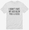 I Didnt Fart My Ass Blew You A Kiss Shirt 666x695.jpg?v=1700400470