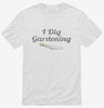 I Dig Gardening Funny Shirt 666x695.jpg?v=1700550803