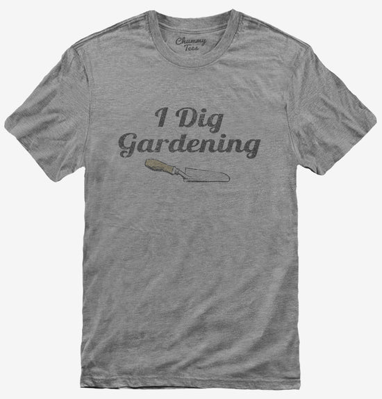 I Dig Gardening Funny T-Shirt
