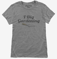 I Dig Gardening Funny Womens T-Shirt