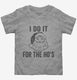 I Do It For The Ho's  Toddler Tee