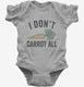 I Don't Carrot All  Infant Bodysuit