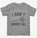I Don't Carrot All  Toddler Tee