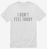 I Dont Feel Tardy Shirt 666x695.jpg?v=1700640690