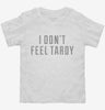 I Dont Feel Tardy Toddler Shirt 666x695.jpg?v=1700640690