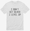 I Dont Get Older I Level Up Shirt 666x695.jpg?v=1700447451