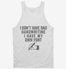 I Dont Have Bad Handwriting I Have My Own Font Tanktop 666x695.jpg?v=1700413557
