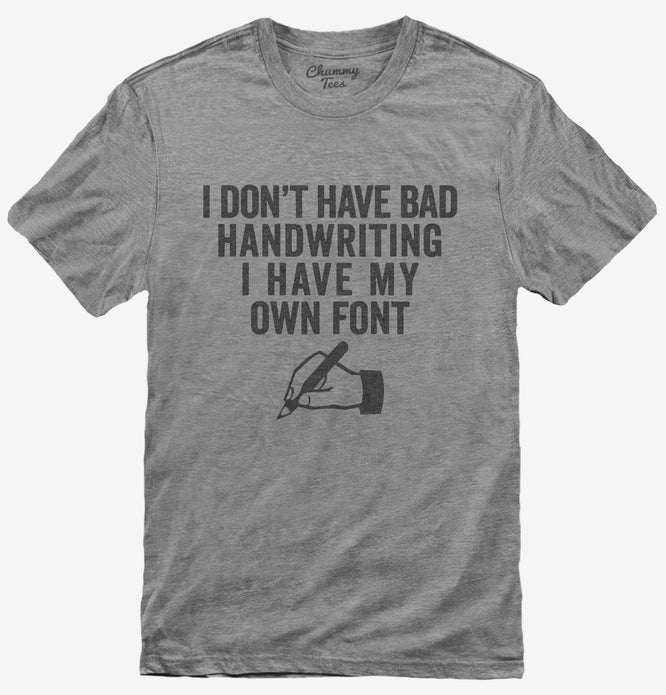 I Don't Have Bad Handwriting I Have My Own Font T-Shirt