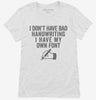 I Dont Have Bad Handwriting I Have My Own Font Womens Shirt 666x695.jpg?v=1700413557
