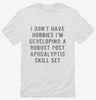 I Dont Have Hobbies Im Developing A Robust Post Apocalyptic Skill Set Shirt 666x695.jpg?v=1700640541