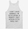I Dont Have Hobbies Im Developing A Robust Post Apocalyptic Skill Set Tanktop 666x695.jpg?v=1700640541