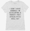 I Dont Have Hobbies Im Developing A Robust Post Apocalyptic Skill Set Womens Shirt 666x695.jpg?v=1700640542