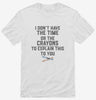 I Dont Have The Time Or The Crayons To Explain This To You Shirt 666x695.jpg?v=1700368957