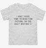 I Dont Have Time To Read Fan Fiction Im Too Busy Writing It Toddler Shirt 666x695.jpg?v=1700640498