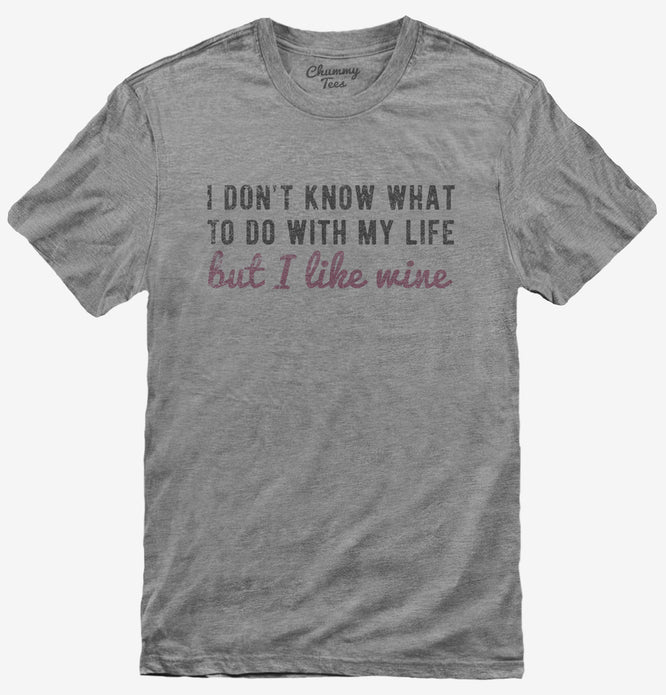 I Don't Know What To Do With My Life But I Like Wine T-Shirt