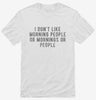I Dont Like Morning People Or Mornings Or People Shirt 666x695.jpg?v=1700550659
