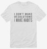 I Dont Make Resolutions I Make Habits Shirt 666x695.jpg?v=1700640405